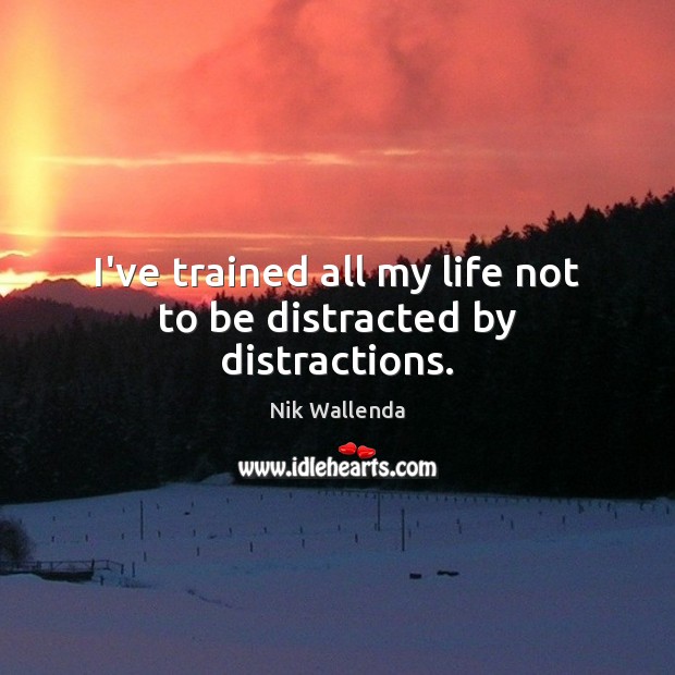 I’ve trained all my life not to be distracted by distractions. Nik Wallenda Picture Quote