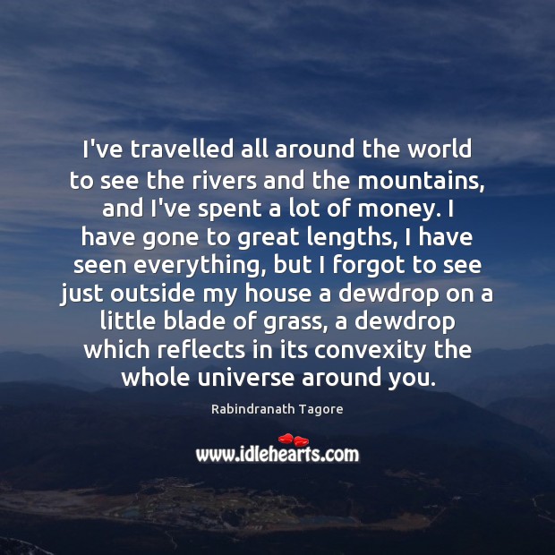 I’ve travelled all around the world to see the rivers and the Rabindranath Tagore Picture Quote