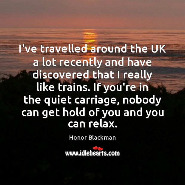 I’ve travelled around the UK a lot recently and have discovered that Honor Blackman Picture Quote