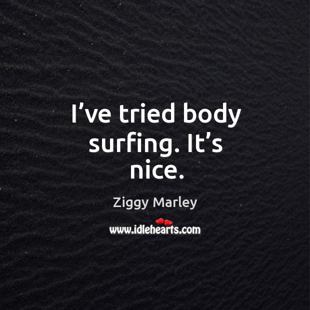 I’ve tried body surfing. It’s nice. Image