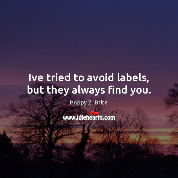 Ive tried to avoid labels, but they always find you. Poppy Z. Brite Picture Quote