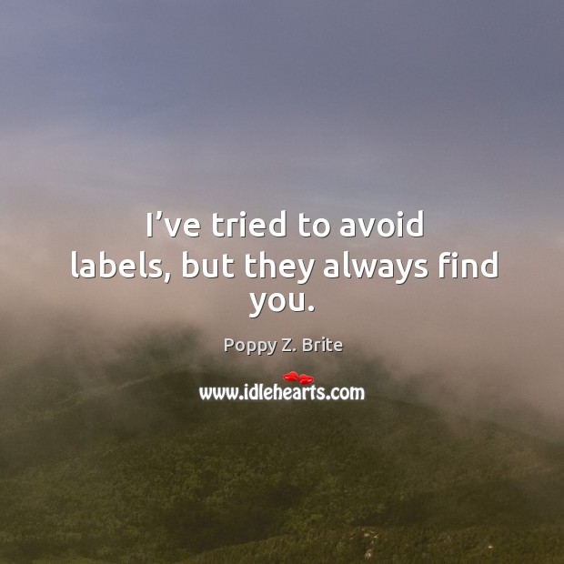 I’ve tried to avoid labels, but they always find you. Poppy Z. Brite Picture Quote
