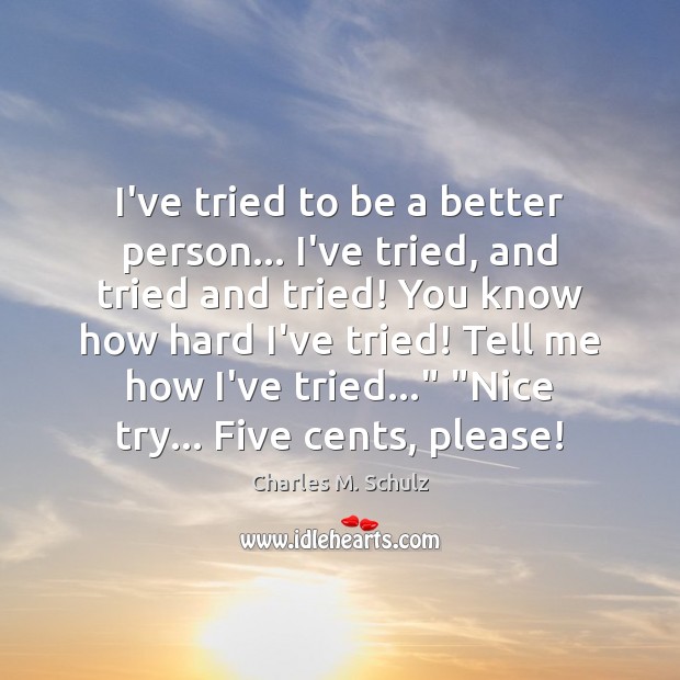 I’ve tried to be a better person… I’ve tried, and tried and Image