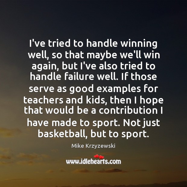 I’ve tried to handle winning well, so that maybe we’ll win again, Mike Krzyzewski Picture Quote