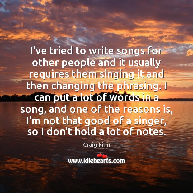 I’ve tried to write songs for other people and it usually requires Craig Finn Picture Quote