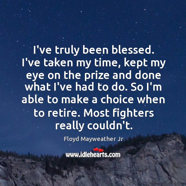 I’ve truly been blessed. I’ve taken my time, kept my eye on Floyd Mayweather Jr Picture Quote