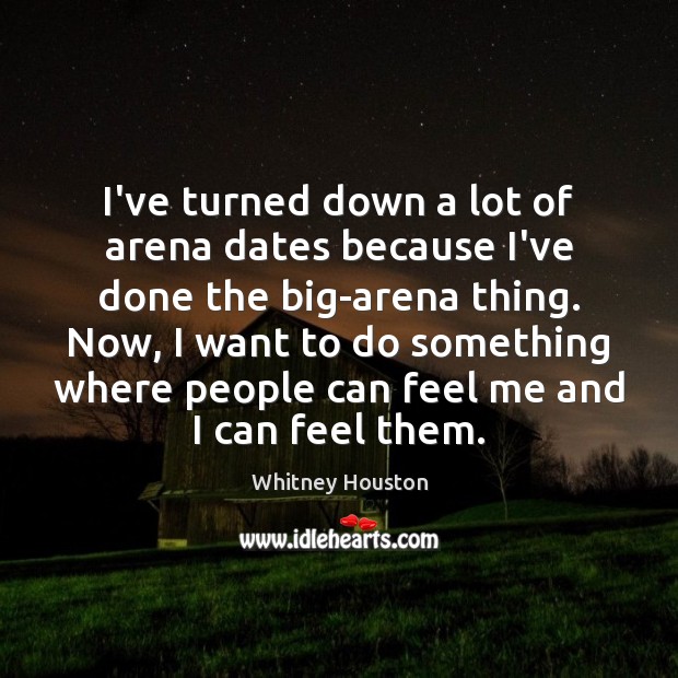 I’ve turned down a lot of arena dates because I’ve done the Whitney Houston Picture Quote