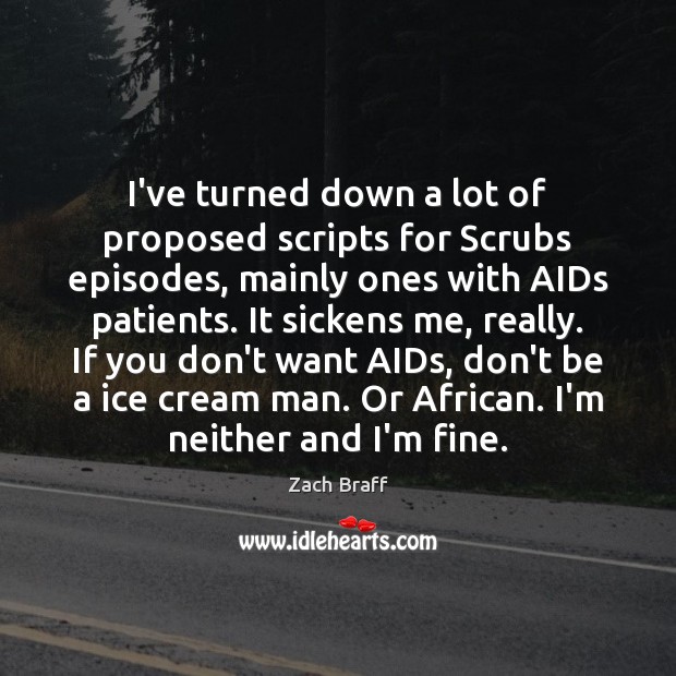 I’ve turned down a lot of proposed scripts for Scrubs episodes, mainly Image
