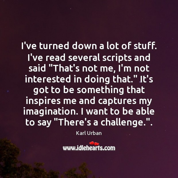 I’ve turned down a lot of stuff. I’ve read several scripts and Karl Urban Picture Quote