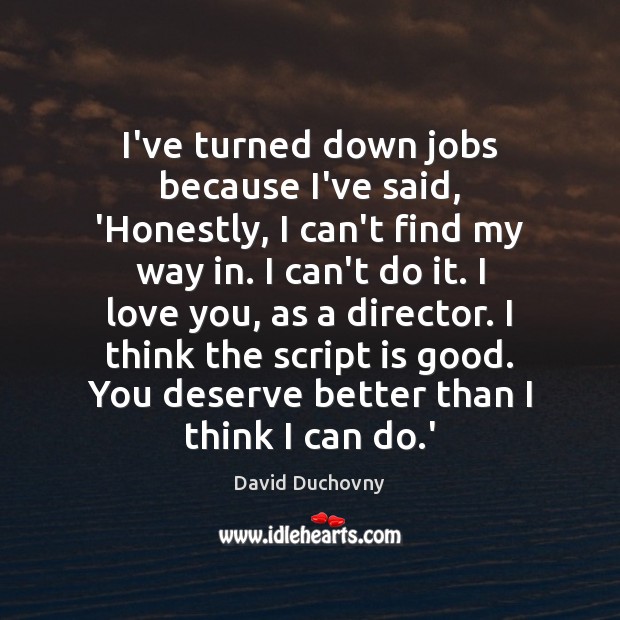 I’ve turned down jobs because I’ve said, ‘Honestly, I can’t find my David Duchovny Picture Quote