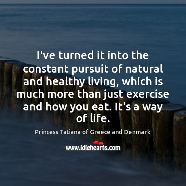 I’ve turned it into the constant pursuit of natural and healthy living, Exercise Quotes Image