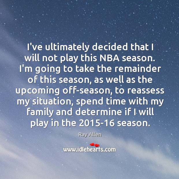 I’ve ultimately decided that I will not play this NBA season. I’m Ray Allen Picture Quote