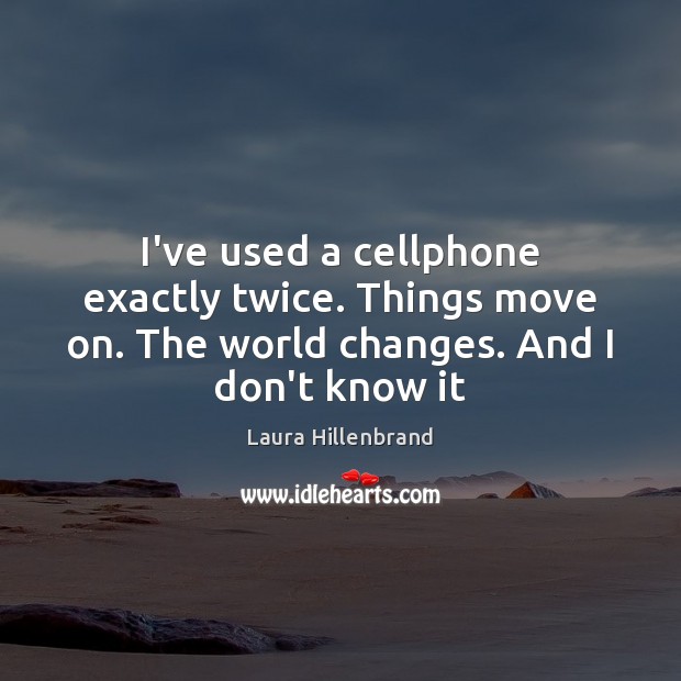 I’ve used a cellphone exactly twice. Things move on. The world changes. Image