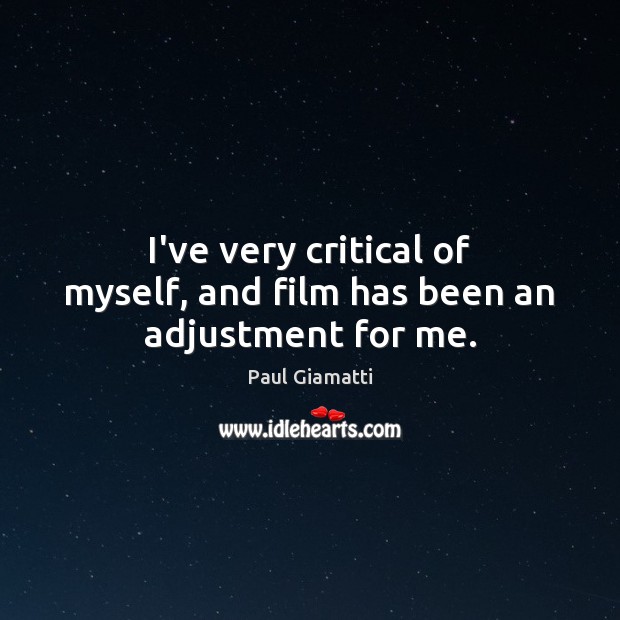 I’ve very critical of myself, and film has been an adjustment for me. Paul Giamatti Picture Quote