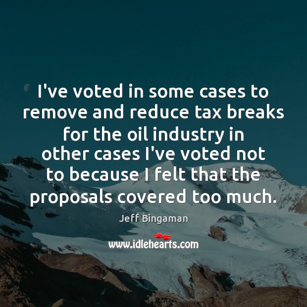I’ve voted in some cases to remove and reduce tax breaks for Image