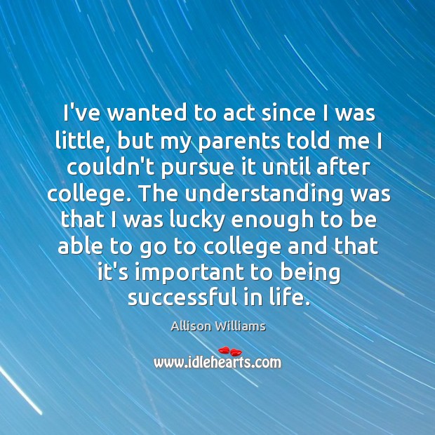I’ve wanted to act since I was little, but my parents told Being Successful Quotes Image
