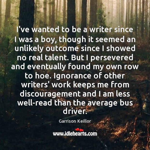 I’ve wanted to be a writer since I was a boy, though Garrison Keillor Picture Quote