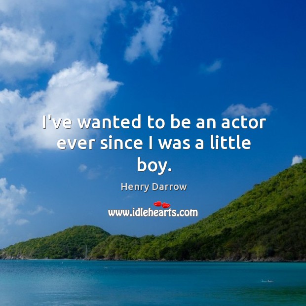 I’ve wanted to be an actor ever since I was a little boy. Image