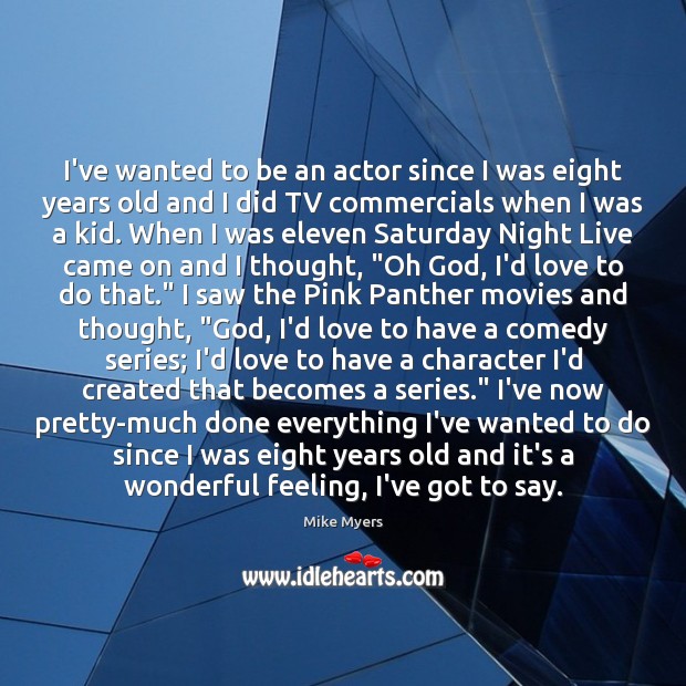 I’ve wanted to be an actor since I was eight years old Mike Myers Picture Quote