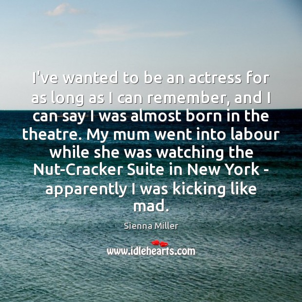 I’ve wanted to be an actress for as long as I can Sienna Miller Picture Quote