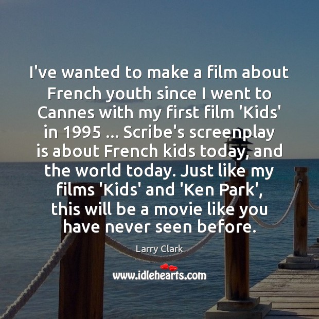 I’ve wanted to make a film about French youth since I went Larry Clark Picture Quote
