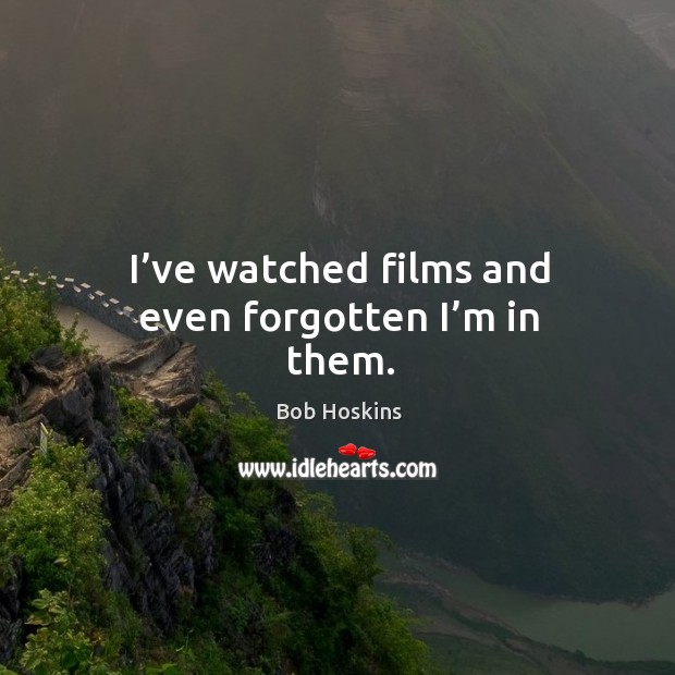 I’ve watched films and even forgotten I’m in them. Image