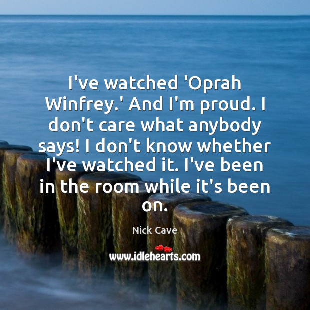 I’ve watched ‘Oprah Winfrey.’ And I’m proud. I don’t care what I Don’t Care Quotes Image