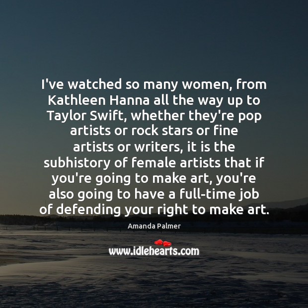 I’ve watched so many women, from Kathleen Hanna all the way up Amanda Palmer Picture Quote