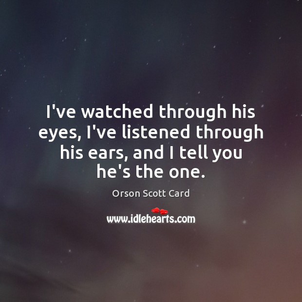 I’ve watched through his eyes, I’ve listened through his ears, and I Orson Scott Card Picture Quote