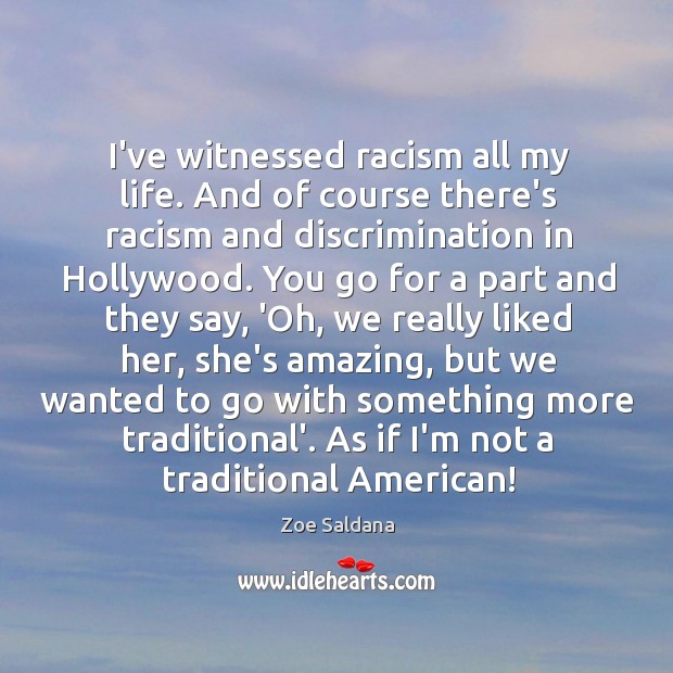 I’ve witnessed racism all my life. And of course there’s racism and Zoe Saldana Picture Quote