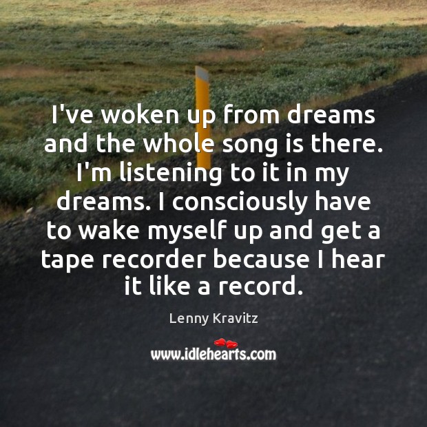 I’ve woken up from dreams and the whole song is there. I’m Lenny Kravitz Picture Quote