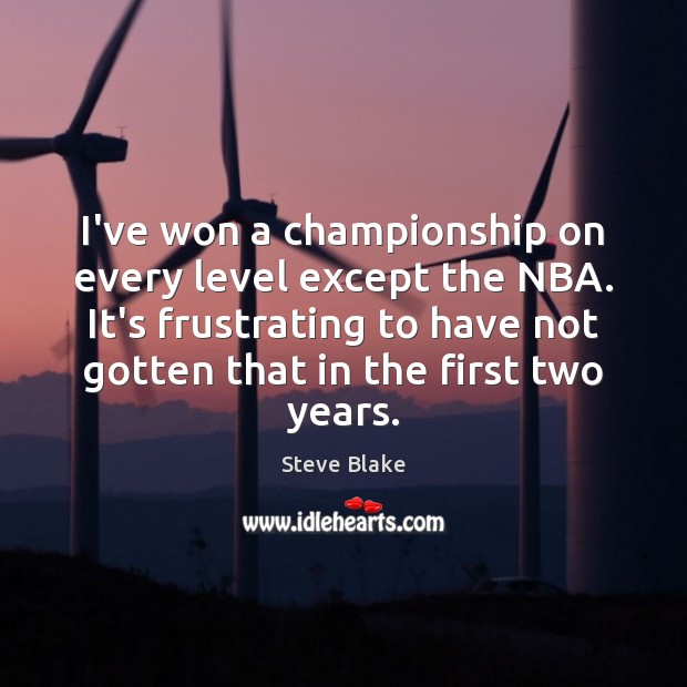 I’ve won a championship on every level except the NBA. It’s frustrating Steve Blake Picture Quote