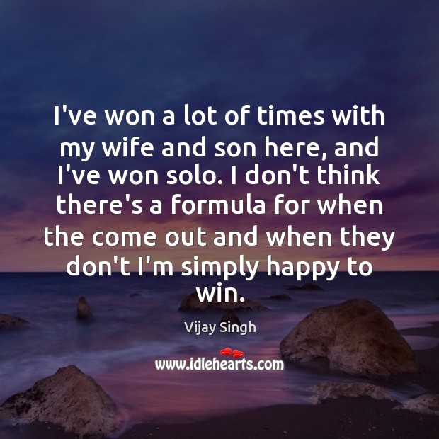 I’ve won a lot of times with my wife and son here, Vijay Singh Picture Quote