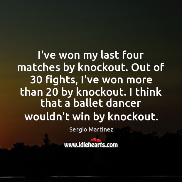I’ve won my last four matches by knockout. Out of 30 fights, I’ve Image