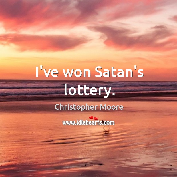 I’ve won Satan’s lottery. Christopher Moore Picture Quote