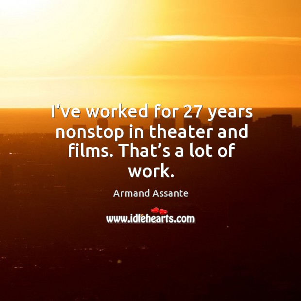 I’ve worked for 27 years nonstop in theater and films. That’s a lot of work. Armand Assante Picture Quote