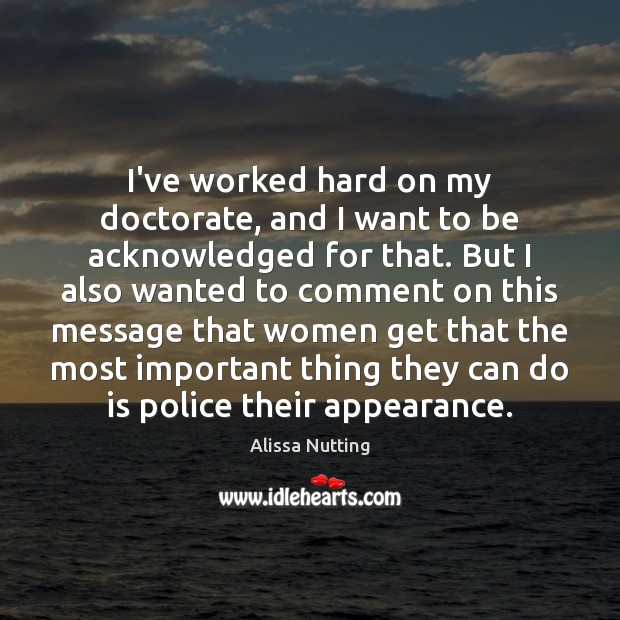 I’ve worked hard on my doctorate, and I want to be acknowledged Alissa Nutting Picture Quote