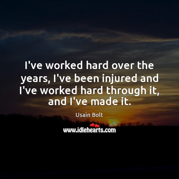 I’ve worked hard over the years, I’ve been injured and I’ve worked Usain Bolt Picture Quote