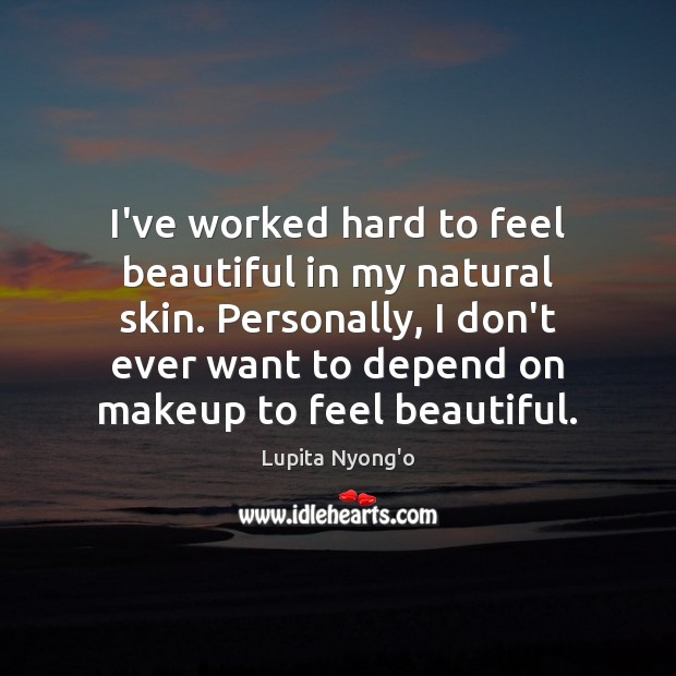 I’ve worked hard to feel beautiful in my natural skin. Personally, I Lupita Nyong’o Picture Quote