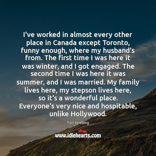 I’ve worked in almost every other place in Canada except Toronto, funny Tori Spelling Picture Quote