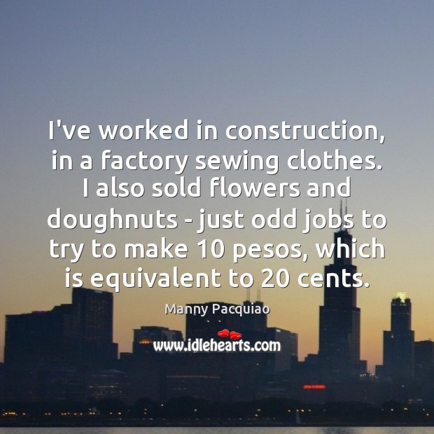 I’ve worked in construction, in a factory sewing clothes. I also sold Image