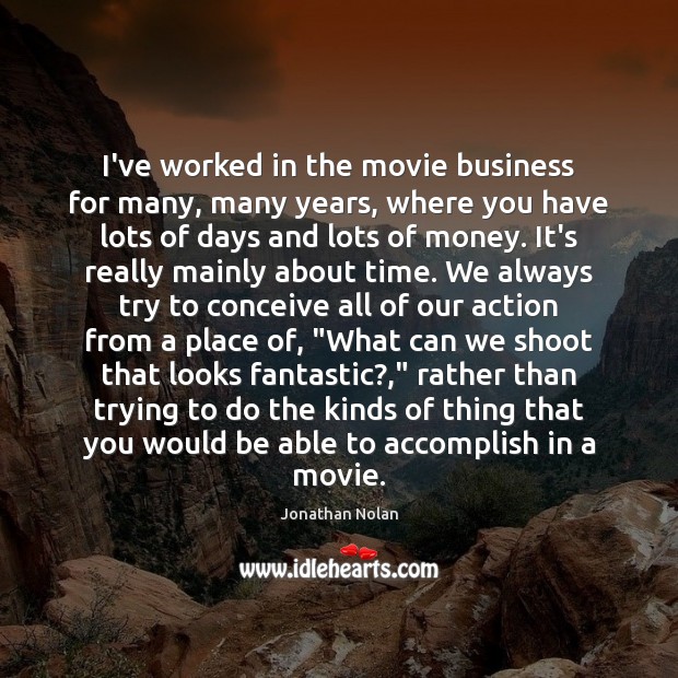 I’ve worked in the movie business for many, many years, where you Jonathan Nolan Picture Quote