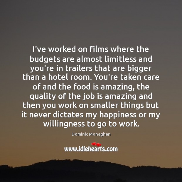 I’ve worked on films where the budgets are almost limitless and you’re Dominic Monaghan Picture Quote