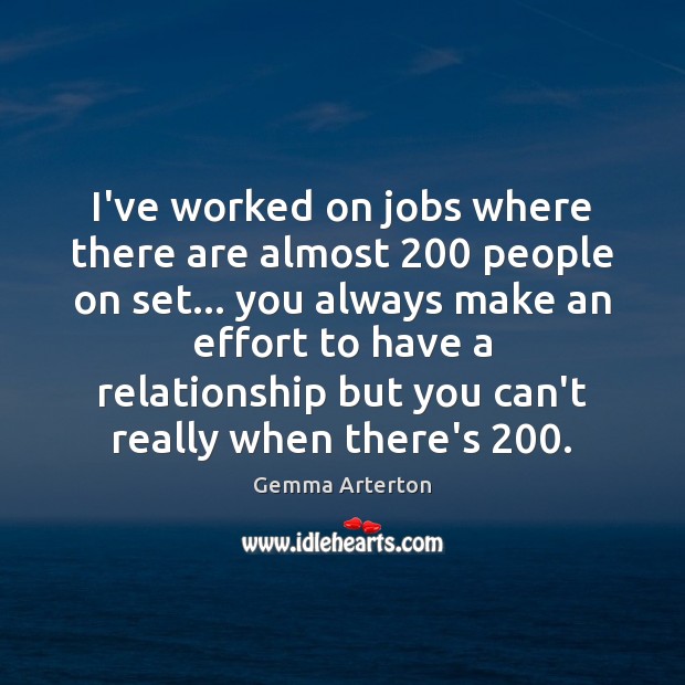 I’ve worked on jobs where there are almost 200 people on set… you Gemma Arterton Picture Quote