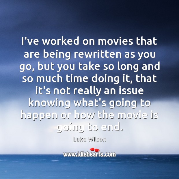I’ve worked on movies that are being rewritten as you go, but Luke Wilson Picture Quote