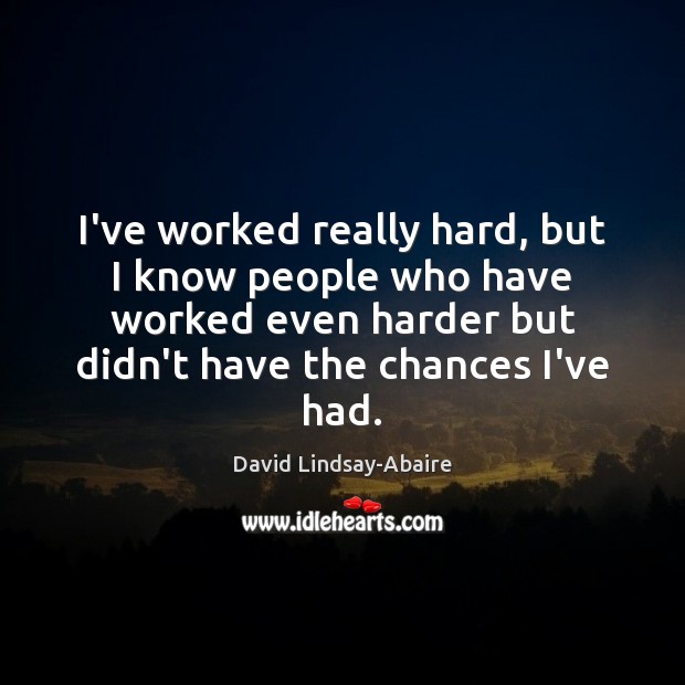I’ve worked really hard, but I know people who have worked even David Lindsay-Abaire Picture Quote