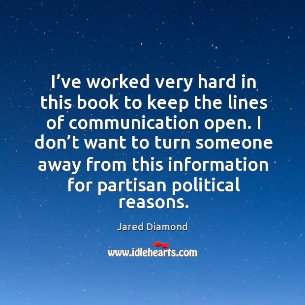 I’ve worked very hard in this book to keep the lines of communication open. Jared Diamond Picture Quote
