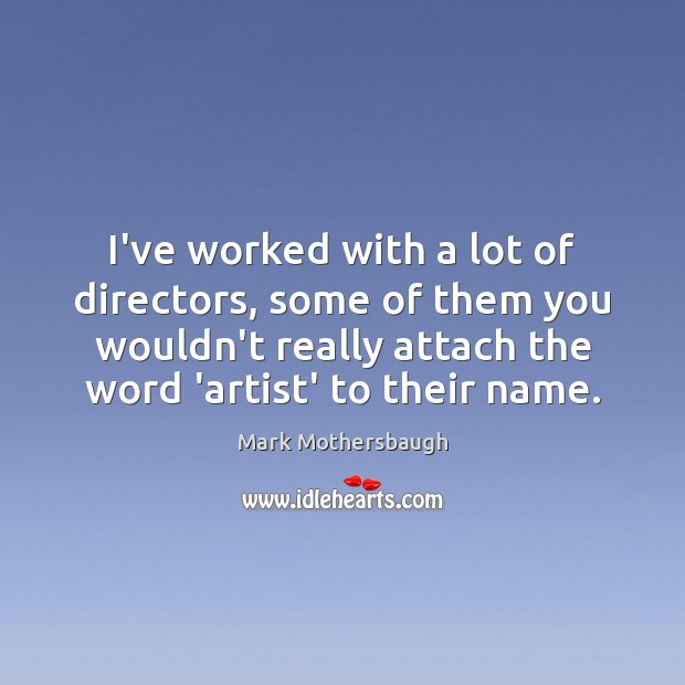 I’ve worked with a lot of directors, some of them you wouldn’t Mark Mothersbaugh Picture Quote