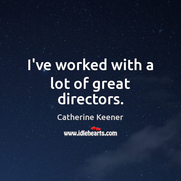 I’ve worked with a lot of great directors. Catherine Keener Picture Quote