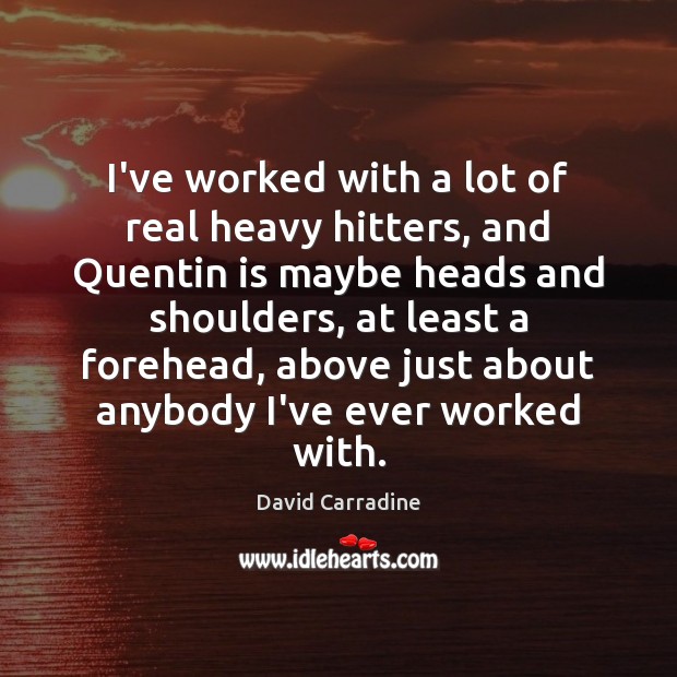 I’ve worked with a lot of real heavy hitters, and Quentin is David Carradine Picture Quote